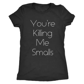 You're Killing Me Smalls Women's Tshirt