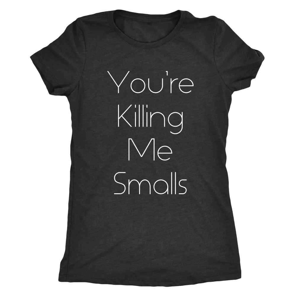 You're Killing Me Smalls Women's Tshirt